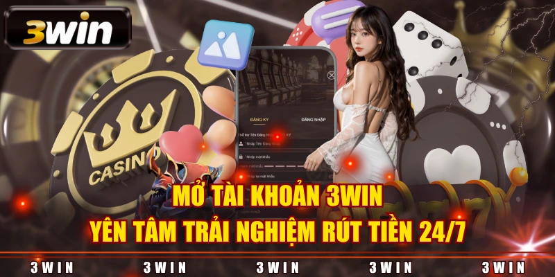 Mở tài khoản 3WIN yên tâm trải nghiệm rút tiền 24/7
