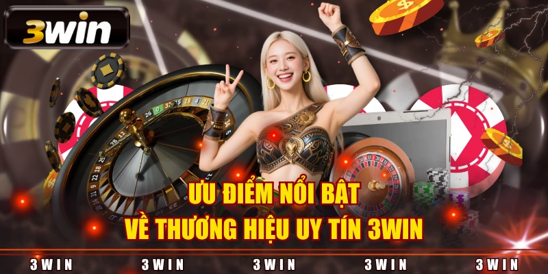 Ưu điểm nổi bật về thương hiệu uy tín 3WIN