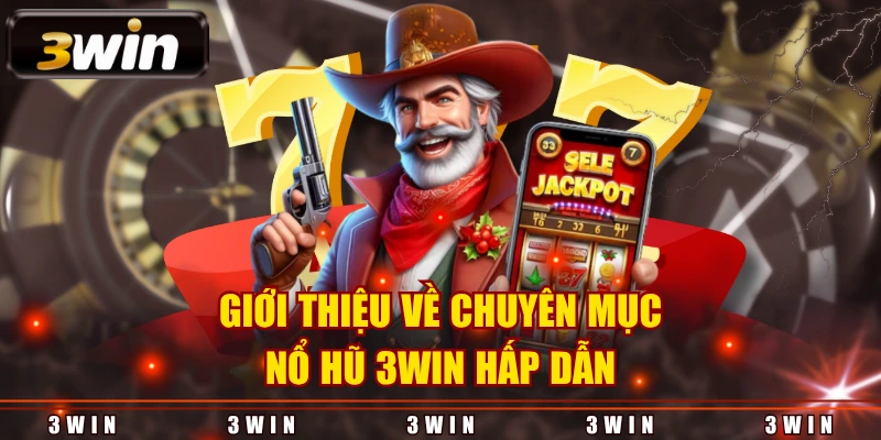 Giới thiệu về chuyên mục nổ hũ 3WIN hấp dẫn